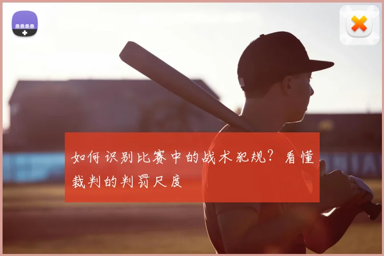 如何识别比赛中的战术犯规?看懂裁判的判罚尺度