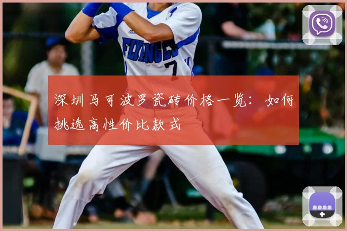 深圳马可波罗瓷砖价格一览：如何挑选高性价比款式