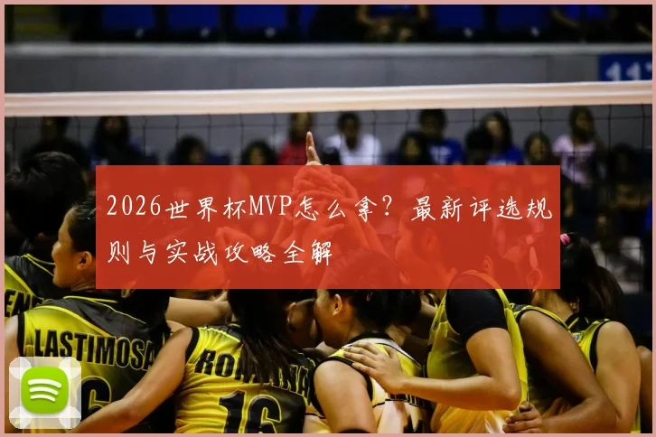 2026世界杯MVP怎么拿？最新评选规则与实战攻略全解